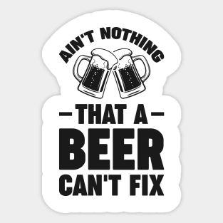 Ain't nothing that a beer cant fix - Funny Hilarious Meme Satire Simple Black and White Beer Lover Gifts Presents Quotes Sayings Sticker